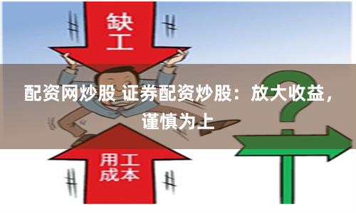 配資網(wǎng)炒股 證券配資炒股：放大收益，謹慎為上