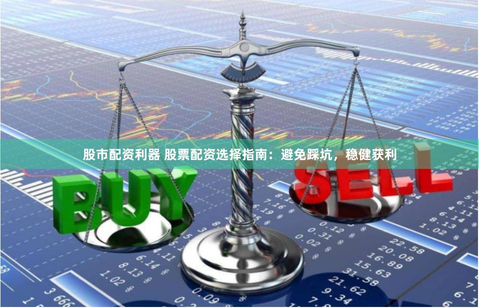 股市配資利器 股票配資選擇指南：避免踩坑，穩(wěn)健獲利