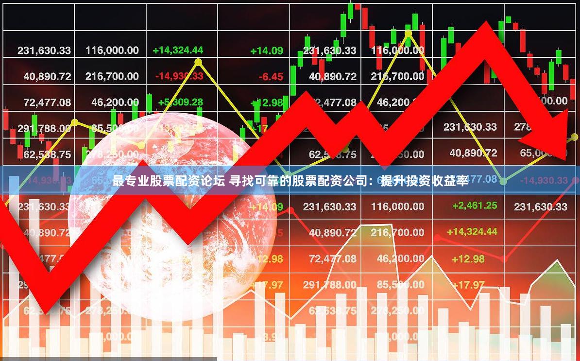 最專業(yè)股票配資論壇 尋找可靠的股票配資公司：提升投資收益率