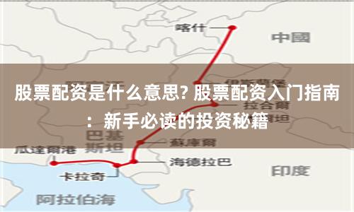 股票配資是什么意思? 股票配資入門指南：新手必讀的投資秘籍